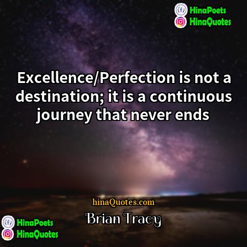Brian Tracy Quotes | Excellence/Perfection is not a destination; it is